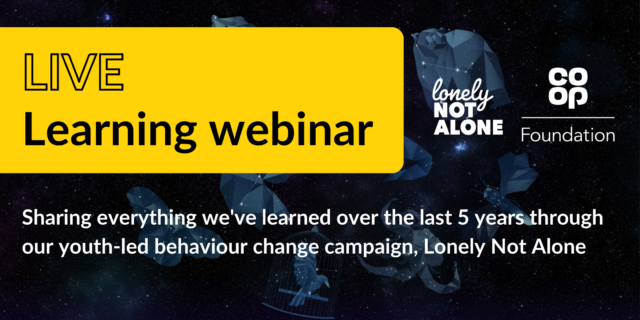 The background of the image is of a night sky featuring animal constellations. There is a block of black text on a yellow rectangle shape that reads: 'Live learning webinar'. There are also two logos in the top right: Lonely Not Alone and Co-op Foundation. There is a block of white text at the bottom that says 'Sharing everything we've learned over the last 5 years through our youth-led behaviour change campaign, Lonely Not Alone.'